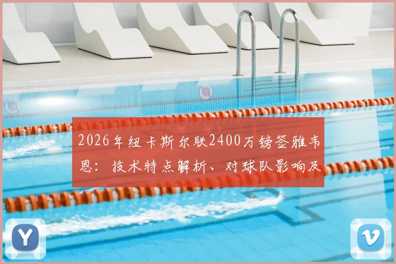 2026年纽卡斯尔联2400万镑签雅韦恩:技术特点解析、对球队影响及FM游戏潜力指南