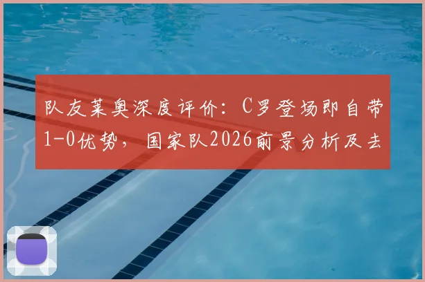 队友莱奥深度评价：C罗登场即自带1-0优势，国家队2026前景分析及去留探讨
